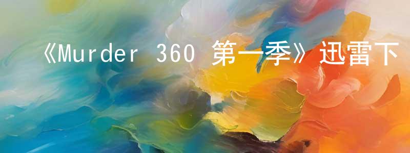 白春萍發布《Murder 360 第一季》迅雷下載/在線觀看-選秀綜藝-美劇天堂